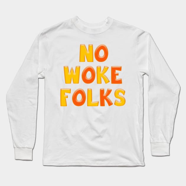 Colorful Yellow & Orange NO WOKE FOLKS Long Sleeve T-Shirt by Roly Poly Roundabout